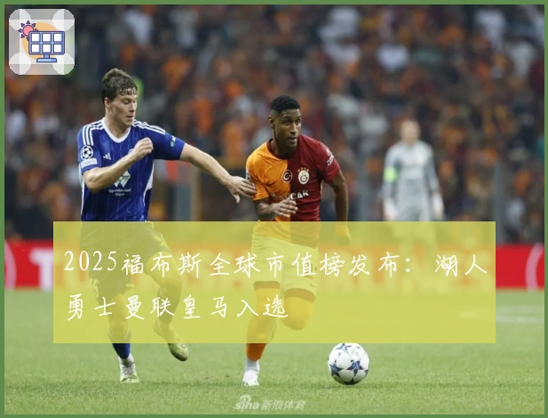 2025福布斯全球市值榜发布:湖人勇士曼联皇马入选