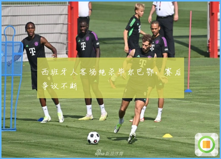 西班牙人客场绝杀毕尔巴鄂,赛后争议不断