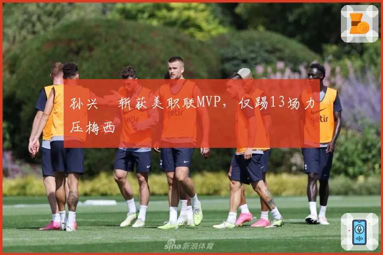 孙兴慜斩获美职联MVP，仅踢13场力压梅西