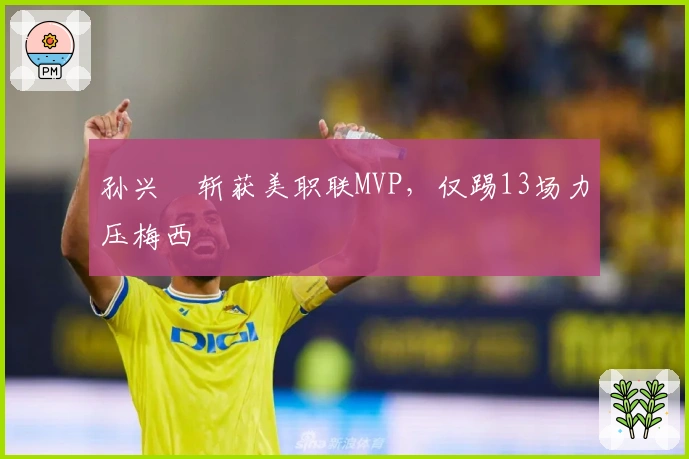 孙兴慜斩获美职联MVP,仅踢13场力压梅西