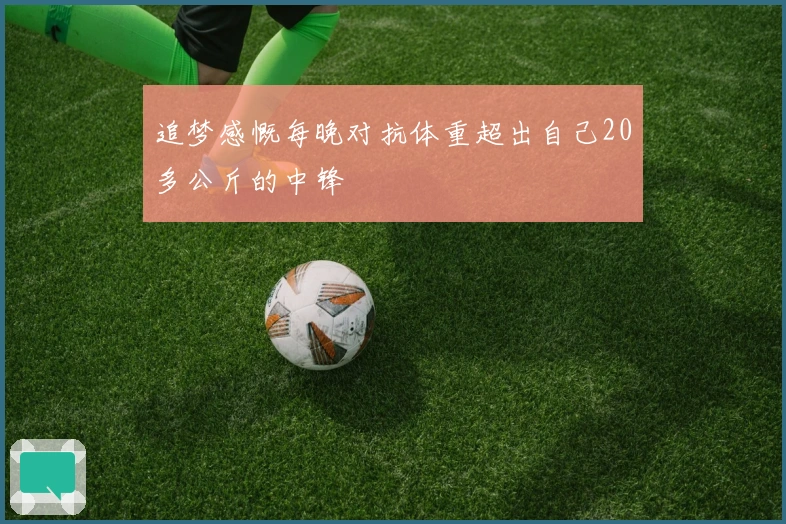 追梦感慨每晚对抗体重超出自己20多公斤的中锋